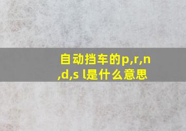 自动挡车的p,r,n,d,s l是什么意思